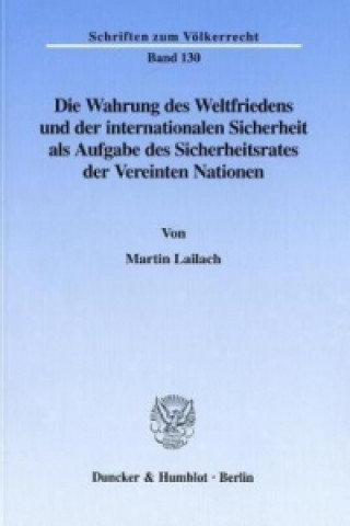 Kniha Die Wahrung des Weltfriedens und der internationalen Sicherheit als Aufgabe des Sicherheitsrates der Vereinten Nationen. Martin Lailach
