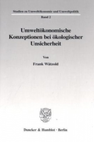 Könyv Umweltökonomische Konzeptionen bei ökologischer Unsicherheit. Frank Wätzold