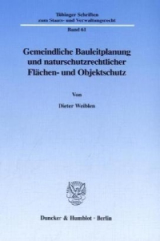 Kniha Gemeindliche Bauleitplanung und naturschutzrechtlicher Flächen- und Objektschutz. Dieter Weiblen