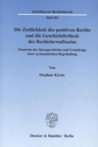 Könyv Die Zeitlichkeit des positiven Rechts und die Geschichtlichkeit des Rechtsbewußtseins. Stephan Kirste
