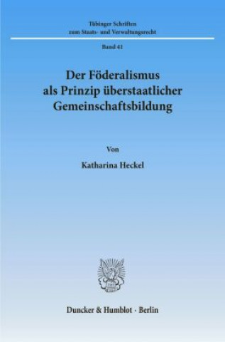 Carte Der Föderalismus als Prinzip überstaatlicher Gemeinschaftsbildung. Katharina Heckel