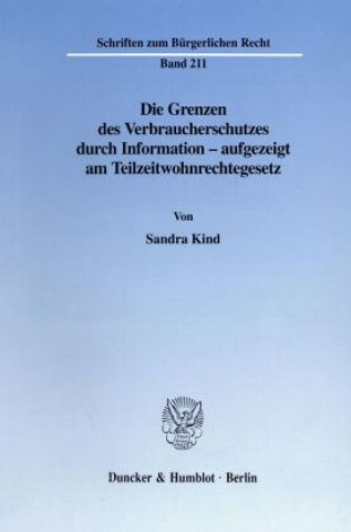 Książka Die Grenzen des Verbraucherschutzes durch Information - aufgezeigt am Teilzeitwohnrechtegesetz. Sandra Kind