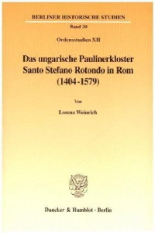 Carte Das ungarische Paulinerkloster Santo Stefano Rotondo in Rom (1404-1579). Lorenz Weinrich