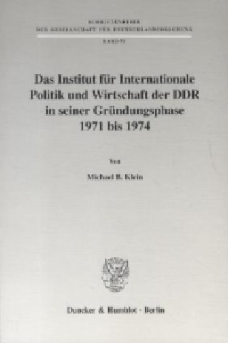 Carte Das Institut für Internationale Politik und Wirtschaft der DDR in seiner Gründungsphase 1971 bis 1974. Michael B. Klein