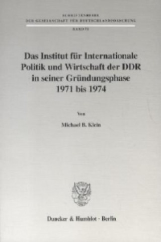 Book Das Institut für Internationale Politik und Wirtschaft der DDR in seiner Gründungsphase 1971 bis 1974. Michael B. Klein