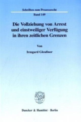 Könyv Die Vollziehung von Arrest und einstweiliger Verfügung in ihren zeitlichen Grenzen. Irmgard Gleußner