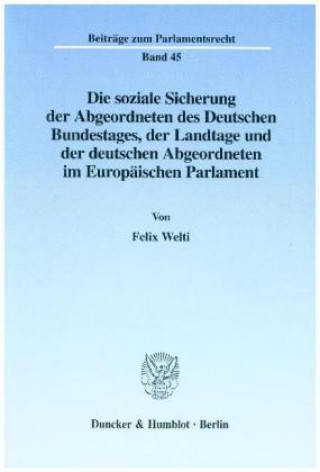 Könyv Die soziale Sicherung der Abgeordneten des Deutschen Bundestages, der Landtage und der deutschen Abgeordneten im Europäischen Parlament. Felix Welti