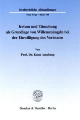 Könyv Irrtum und Täuschung als Grundlage von Willensmängeln bei der Einwilligung des Verletzten. Knut Amelung