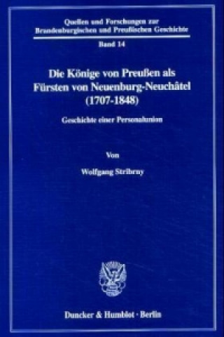 Book Die Könige von Preußen als Fürsten von Neuenburg-Neuchâtel (1707-1848). Wolfgang Stribrny