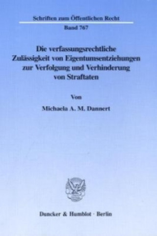 Kniha Die verfassungsrechtliche Zulässigkeit von Eigentumsentziehungen zur Verfolgung und Verhinderung von Straftaten. Michaela A. M. Dannert