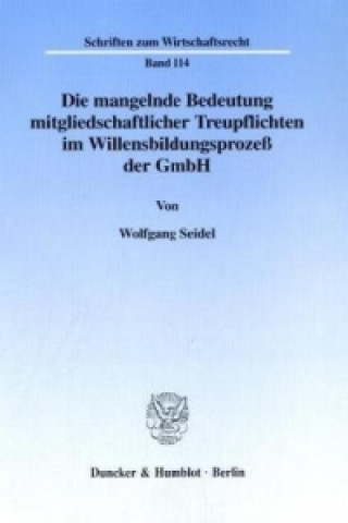 Kniha Die mangelnde Bedeutung mitgliedschaftlicher Treupflichten im Willensbildungsprozeß der GmbH. Wolfgang Seidel