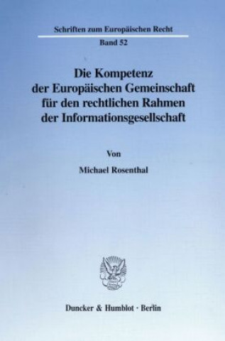 Livre Die Kompetenz der Europäischen Gemeinschaft für den rechtlichen Rahmen der Informationsgesellschaft. Michael Rosenthal