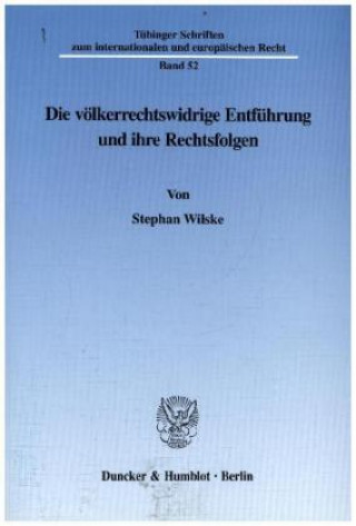 Carte Die völkerrechtswidrige Entführung und ihre Rechtsfolgen. Stephan Wilske