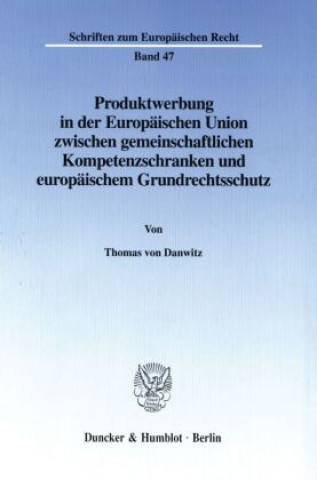 Kniha Produktwerbung in der Europäischen Union zwischen gemeinschaftlichen Kompetenzschranken und europäischem Grundrechtsschutz. Thomas von Danwitz