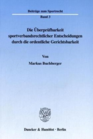 Buch Die Überprüfbarkeit sportverbandsrechtlicher Entscheidungen durch die ordentliche Gerichtsbarkeit. Markus Buchberger