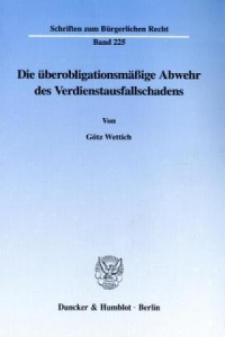 Knjiga Die überobligationsmäßige Abwehr des Verdienstausfallschadens. Götz Wettich