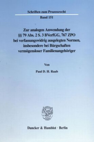 Kniha Zur analogen Anwendung der 79 Abs. 2 S. 3 BVerfGG, 767 ZPO bei verfassungswidrig ausgelegten Normen, insbesondere bei Bürgschaften vermögensloser Fami Paul D. H. Raab
