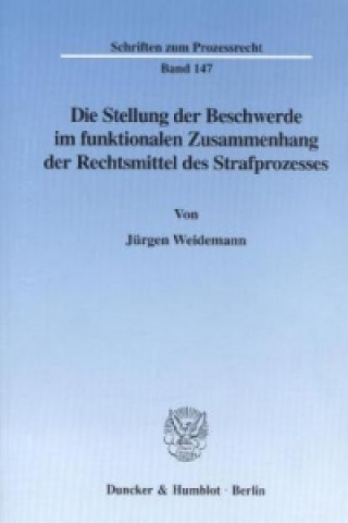 Carte Die Stellung der Beschwerde im funktionalen Zusammenhang der Rechtsmittel des Strafprozesses. Jürgen Weidemann