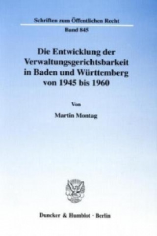 Kniha Die Entwicklung der Verwaltungsgerichtsbarkeit in Baden und Württemberg von 1945 bis 1960. Martin Montag