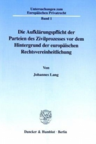 Könyv Die Aufklärungspflicht der Parteien des Zivilprozesses vor dem Hintergrund der europäischen Rechtsvereinheitlichung. Johannes Lang