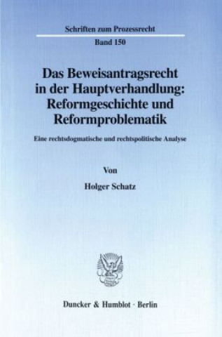Carte Das Beweisantragsrecht in der Hauptverhandlung: Reformgeschichte und Reformproblematik. Holger Schatz
