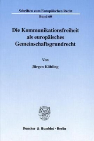 Kniha Die Kommunikationsfreiheit als europäisches Gemeinschaftsgrundrecht. Jürgen Kühling