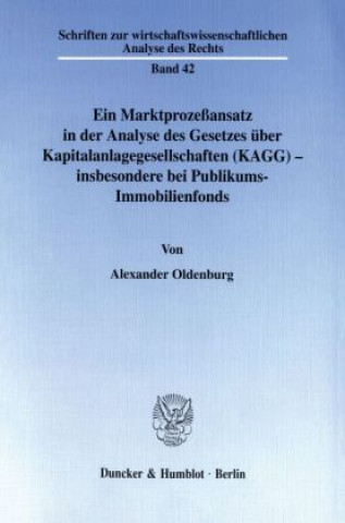 Könyv Ein Marktprozeßansatz in der Analyse des Gesetzes über Kapitalanlagegesellschaften (KAGG) - insbesondere bei Publikums-Immobilienfonds. Alexander Oldenburg