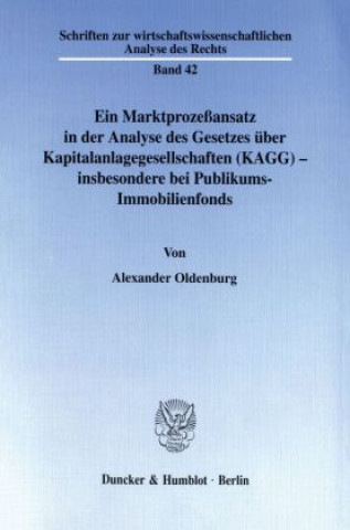 Carte Ein Marktprozeßansatz in der Analyse des Gesetzes über Kapitalanlagegesellschaften (KAGG) - insbesondere bei Publikums-Immobilienfonds. Alexander Oldenburg