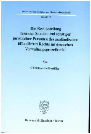 Kniha Die Rechtsstellung fremder Staaten und sonstiger juristischer Personen des ausländischen öffentlichen Rechts im deutschen Verwaltungsprozeßrecht. Christian Feldmüller