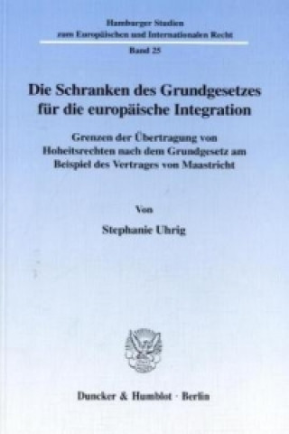 Kniha Die Schranken des Grundgesetzes für die europäische Integration. Stephanie Uhrig