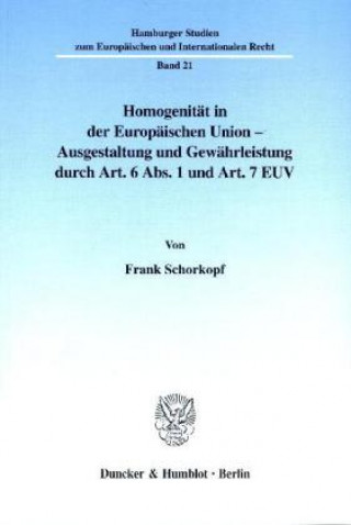 Kniha Homogenität in der Europäischen Union - Ausgestaltung und Gewährleistung durch Art. 6 Abs. 1 und Art. 7 EUV. Frank Schorkopf