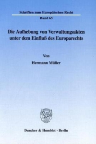 Książka Die Aufhebung von Verwaltungsakten unter dem Einfluß des Europarechts. Hermann Müller