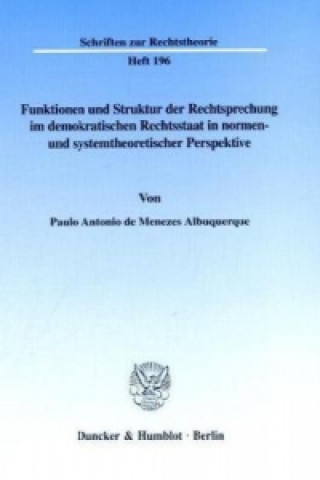 Carte Funktionen und Struktur der Rechtsprechung im demokratischen Rechtsstaat in normen- und systemtheoretischer Perspektive. Paulo A. de Menezes Albuquerque
