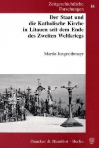 Könyv Der Staat und die Katholische Kirche in Litauen seit dem Ende des Zweiten Weltkriegs. Martin Jungraithmayr