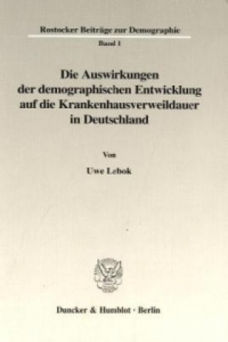 Kniha Die Auswirkungen der demographischen Entwicklung auf die Krankenhausverweildauer in Deutschland. Uwe Lebok