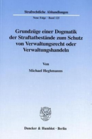 Книга Grundzüge einer Dogmatik der Straftatbestände zum Schutz von Verwaltungsrecht oder Verwaltungshandeln. Michael Heghmanns