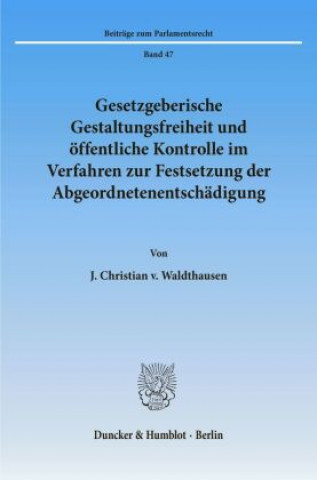 Carte Gesetzgeberische Gestaltungsfreiheit und öffentliche Kontrolle im Verfahren zur Festsetzung der Abgeordnetenentschädigung. J. Christian v. Waldthausen