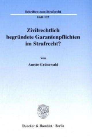 Kniha Zivilrechtlich begründete Garantenpflichten im Strafrecht? Anette Grünewald