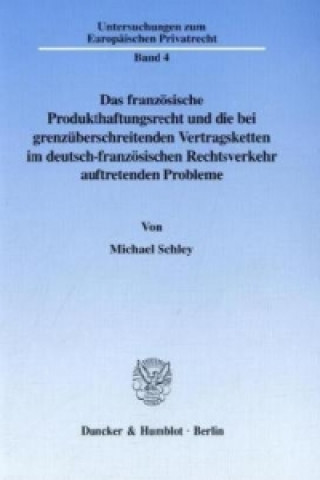 Книга Das französische Produkthaftungsrecht und die bei grenzüberschreitenden Vertragsketten im deutsch-französischen Rechtsverkehr auftretenden Probleme. Michael Schley