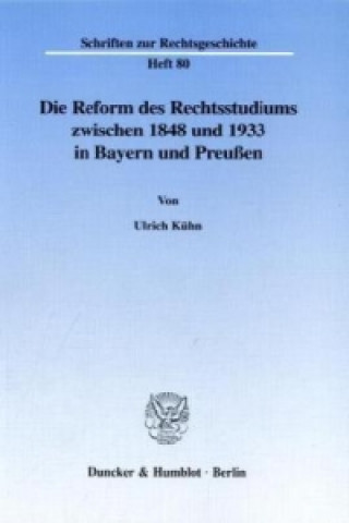 Knjiga Die Reform des Rechtsstudiums zwischen 1848 und 1933 in Bayern und Preußen. Ulrich Kühn