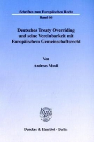 Könyv Deutsches Treaty Overriding und seine Vereinbarkeit mit Europäischem Gemeinschaftsrecht. Andreas Musil