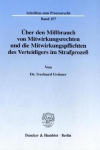 Książka Über den Mißbrauch von Mitwirkungsrechten und die Mitwirkungspflichten des Verteidigers im Strafprozeß. Gerhard Grüner