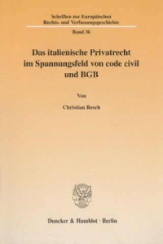 Carte Das italienische Privatrecht im Spannungsfeld von code civil und BGB Christian Resch