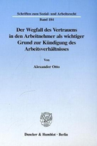 Könyv Der Wegfall des Vertrauens in den Arbeitnehmer als wichtiger Grund zur Kündigung des Arbeitsverhältnisses. Alexander Otto
