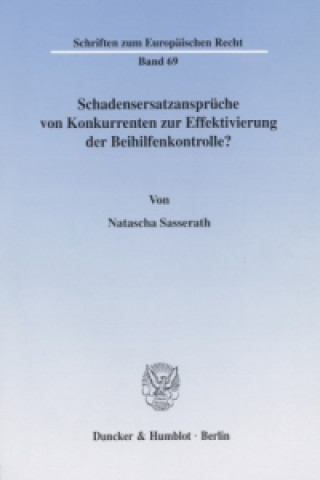 Kniha Schadensersatzansprüche von Konkurrenten zur Effektivierung der Beihilfenkontrolle? Natascha Sasserath