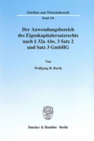 Könyv Der Anwendungsbereich des Eigenkapitalersatzrechts nach 32a Abs. 3 Satz 2 und Satz 3 GmbHG. Wolfgang H. Barth