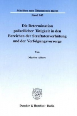 Kniha Die Determination polizeilicher Tätigkeit in den Bereichen der Straftatenverhütung und der Verfolgungsvorsorge. Marion Albers