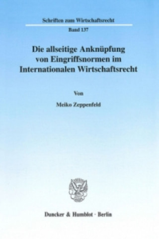 Kniha Die allseitige Anknüpfung von Eingriffsnormen im Internationalen Wirtschaftsrecht. Meiko Zeppenfeld