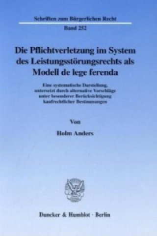 Könyv Die Pflichtverletzung im System des Leistungsstörungsrechts als Modell de lege ferenda. Holm Anders