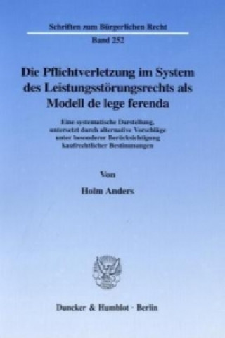 Βιβλίο Die Pflichtverletzung im System des Leistungsstörungsrechts als Modell de lege ferenda. Holm Anders